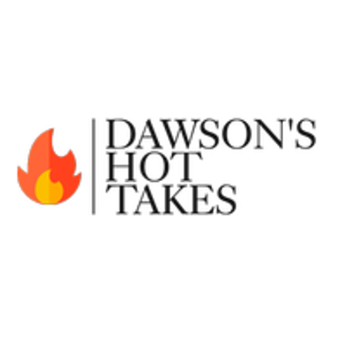 Dawson's Hot Takes!